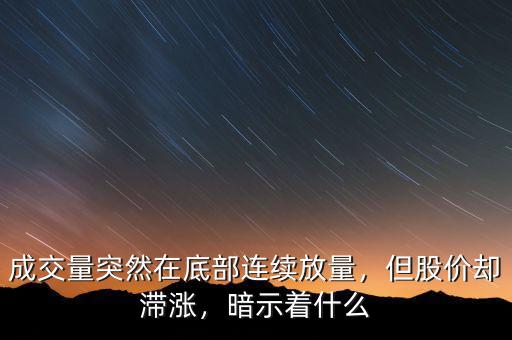 成交量突然在底部連續(xù)放量，但股價(jià)卻滯漲，暗示著什么