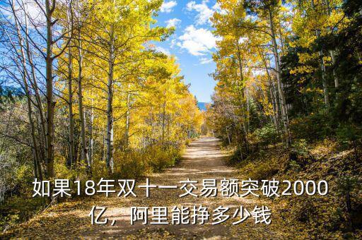 如果18年雙十一交易額突破2000億，阿里能掙多少錢