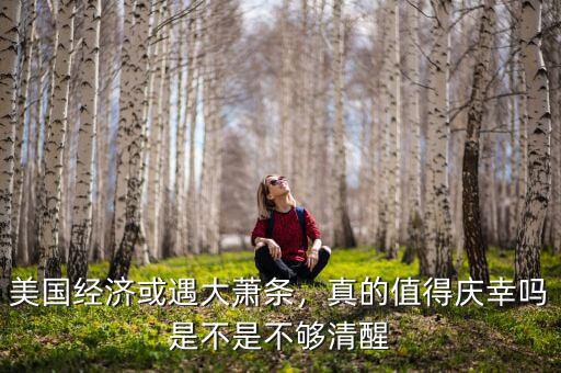 美國經(jīng)濟(jì)或遇大蕭條，真的值得慶幸嗎是不是不夠清醒