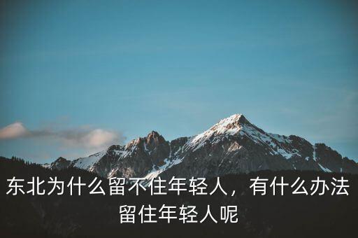東北為什么留不住年輕人，有什么辦法留住年輕人呢