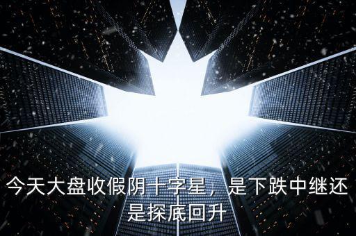 今天大盤收假陰十字星，是下跌中繼還是探底回升