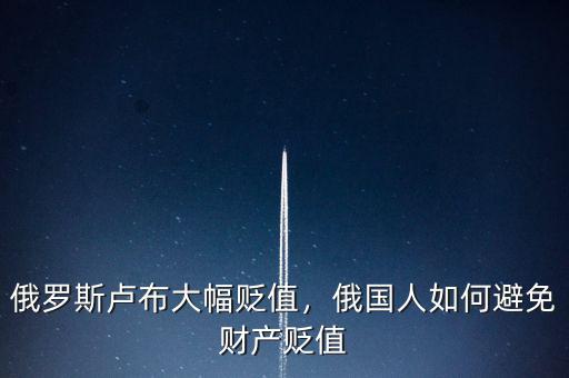 俄羅斯盧布大幅貶值，俄國人如何避免財產(chǎn)貶值