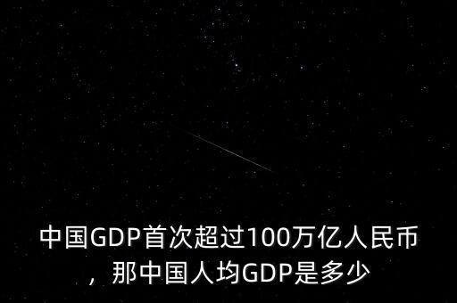 中國GDP首次超過100萬億人民幣，那中國人均GDP是多少