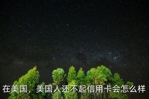 在美國，美國人還不起信用卡會(huì)怎么樣