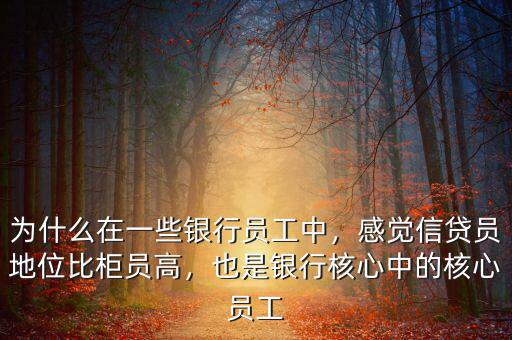 為什么在一些銀行員工中，感覺信貸員地位比柜員高，也是銀行核心中的核心員工
