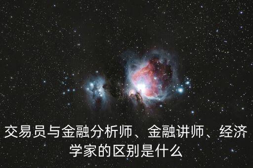 交易員與金融分析師、金融講師、經(jīng)濟學(xué)家的區(qū)別是什么