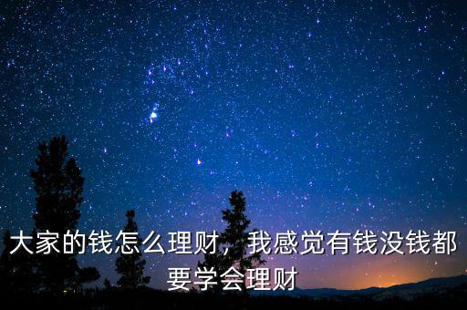 大家的錢怎么理財(cái)，我感覺有錢沒錢都要學(xué)會理財(cái)