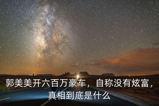 郭美美開六百萬豪車，自稱沒有炫富，真相到底是什么