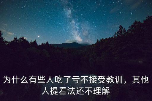 為什么有些人吃了虧不接受教訓，其他人提看法還不理解