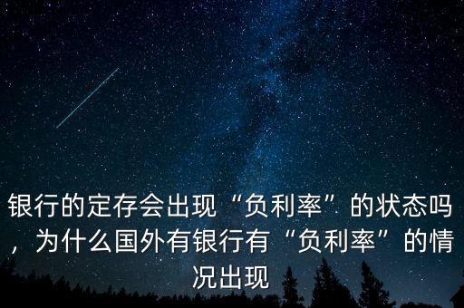 銀行的定存會(huì)出現(xiàn)“負(fù)利率”的狀態(tài)嗎，為什么國外有銀行有“負(fù)利率”的情況出現(xiàn)