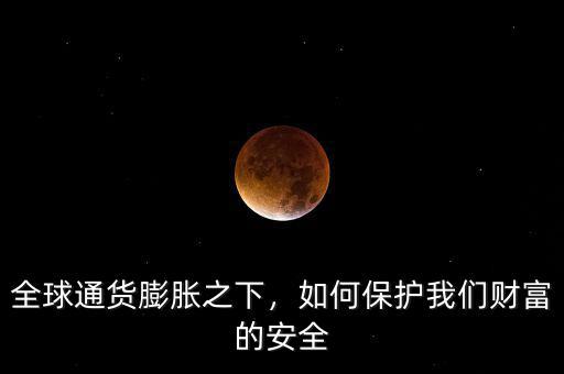 全球通貨膨脹之下，如何保護(hù)我們財富的安全