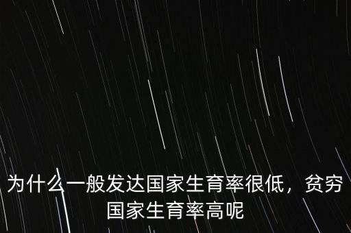 為什么一般發(fā)達(dá)國(guó)家生育率很低，貧窮國(guó)家生育率高呢