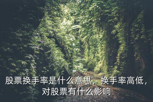 股票換手率是什么意思，換手率高低，對(duì)股票有什么影響