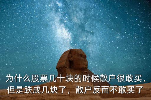 為什么股票幾十塊的時(shí)候散戶很敢買，但是跌成幾塊了，散戶反而不敢買了