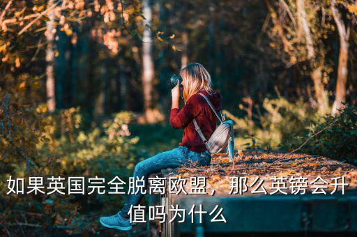 如果英國完全脫離歐盟，那么英鎊會(huì)升值嗎為什么