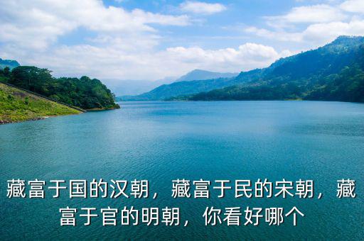 藏富于國(guó)的漢朝，藏富于民的宋朝，藏富于官的明朝，你看好哪個(gè)