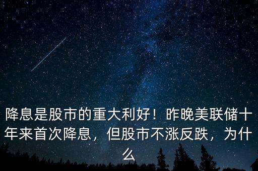 降息是股市的重大利好！昨晚美聯(lián)儲十年來首次降息，但股市不漲反跌，為什么