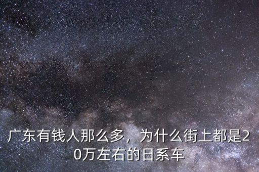 廣東有錢人那么多，為什么街上都是20萬(wàn)左右的日系車
