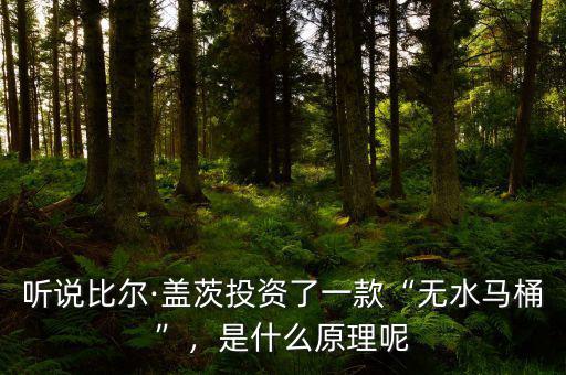 聽說(shuō)比爾·蓋茨投資了一款“無(wú)水馬桶”，是什么原理呢