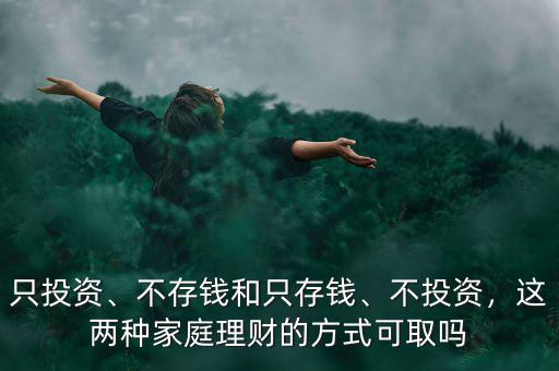 只投資、不存錢和只存錢、不投資，這兩種家庭理財(cái)?shù)姆绞娇扇? class=