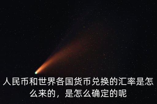 人民幣和世界各國貨幣兌換的匯率是怎么來的，是怎么確定的呢