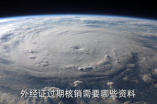 外經(jīng)證繳銷需要帶什么資料，外經(jīng)證過期核銷需要哪些資料