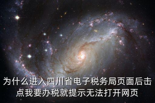 四川稅務(wù)網(wǎng)用什么瀏覽器打開，為什么進入四川省電子稅務(wù)局頁面后擊點我要辦稅就提示無法打開網(wǎng)頁