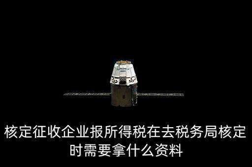 去稅務(wù)局核定征收要干什么，所得稅的核定征收核定的是什么