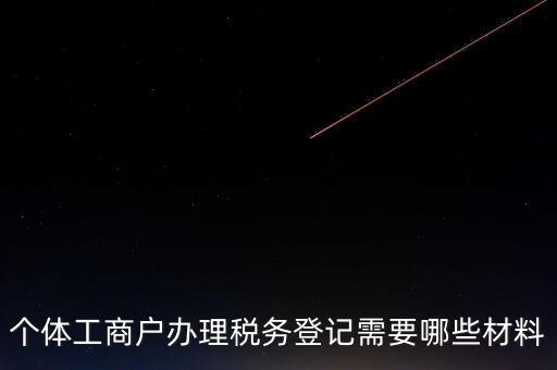 個體工商戶辦理稅務登記需要哪些材料