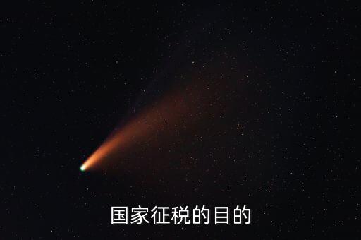 國家稅收的目的是什么，個人所得稅的征收目的是什么
