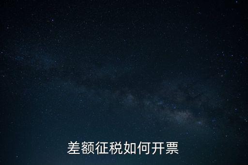 什么是差額發(fā)票如何申報，差額開票是什么意思