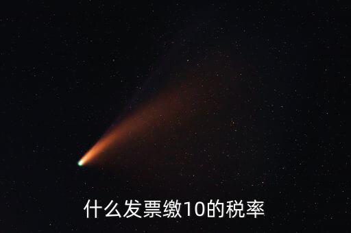 什么的增值稅稅率是10，什么發(fā)票繳10的稅率