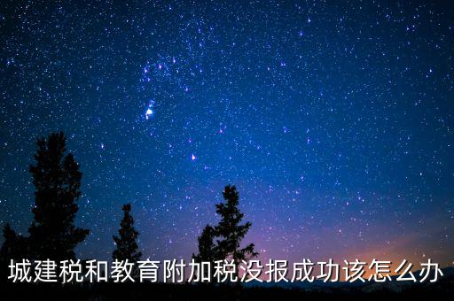 為什么附加稅申報不成功，增值稅已申報附加稅申報不了