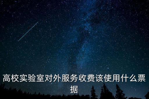 外籍學生收費使用什么票據(jù)，高校實驗室對外服務收費該使用什么票據(jù)