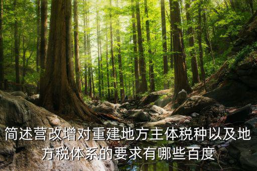 營改增后地方稅源靠什么，簡述營改增對(duì)重建地方主體稅種以及地方稅體系的要求有哪些百度
