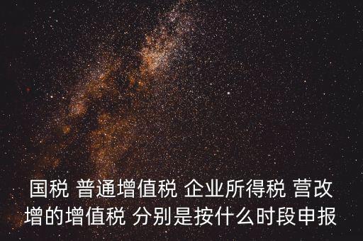 國稅什么時候營改增，營改增納稅人納稅義務(wù)發(fā)生時間是怎么規(guī)定的