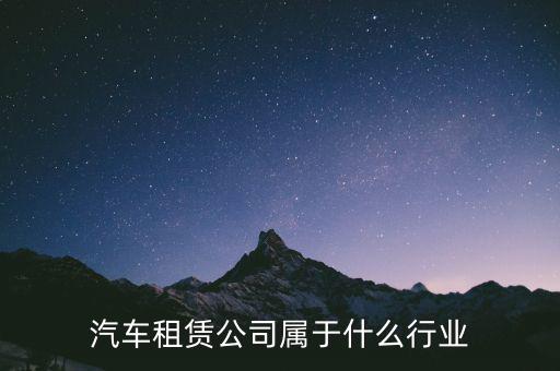租賃業(yè)屬于什么服務(wù)業(yè)，汽車租賃公司屬于什么行業(yè)