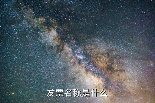 發(fā)票名稱是什么，發(fā)票名稱是什么