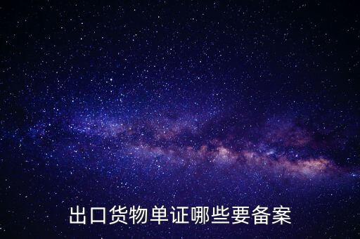 備案單證是什么，出口貨物單證哪些要備案