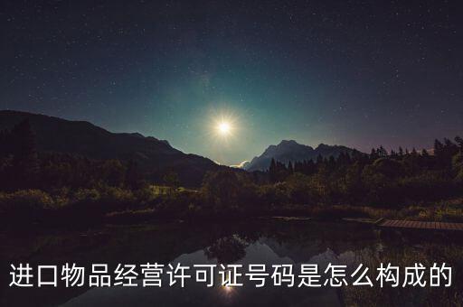 代理進(jìn)口貨物證明號(hào)是什么，進(jìn)口物品經(jīng)營許可證號(hào)碼是怎么構(gòu)成的