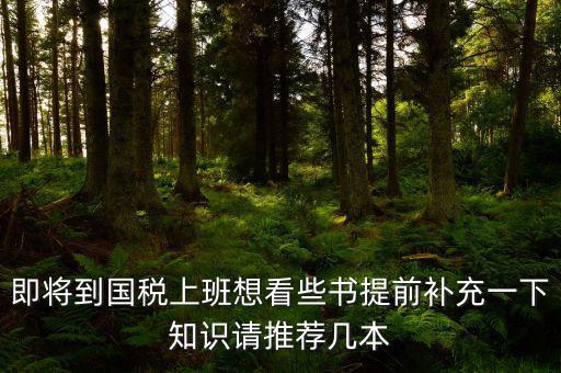 國(guó)稅新入職看什么書，報(bào)考國(guó)稅局公務(wù)員需要看什么書