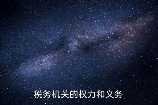 稅務機關(guān)的權(quán)力和義務