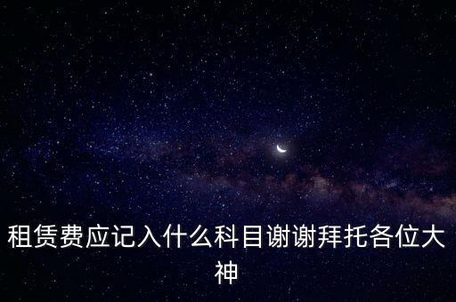 租房費計入什么科目，房租費屬于什么會計科目