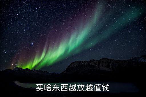 買什么東西放著會增值，什么東西存放賺錢