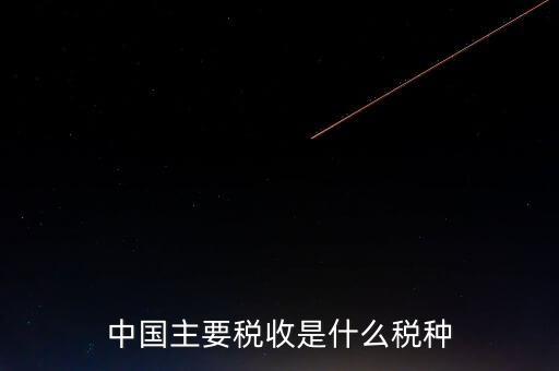 中國稅收是什么，中國稅收包括
