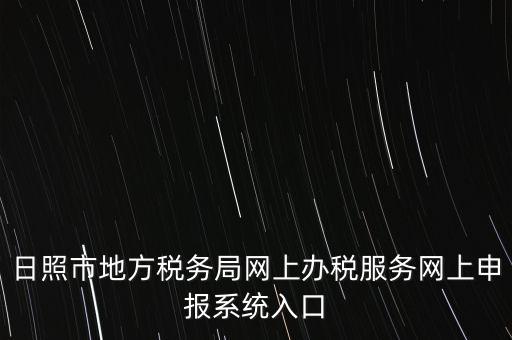 日照報稅的網(wǎng)址是什么，網(wǎng)上報稅在哪個網(wǎng)站
