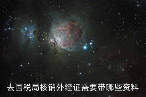 外出經(jīng)營(yíng)核銷要帶什么資料，辦理出口核銷需要帶什么文件