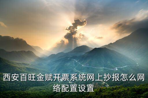 西安百旺金賦開票系統(tǒng)網上抄報怎么網絡配置設置