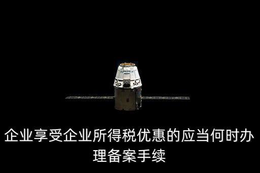 企業(yè)享受企業(yè)所得稅優(yōu)惠的應(yīng)當何時辦理備案手續(xù)