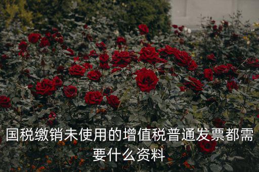 發(fā)票沒用完 繳銷需要帶什么資料，去稅務(wù)局繳銷過期的發(fā)票需要帶哪些資料